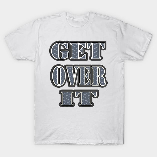 GET OVER IT SLOGAN T-Shirt by houseofnilash1